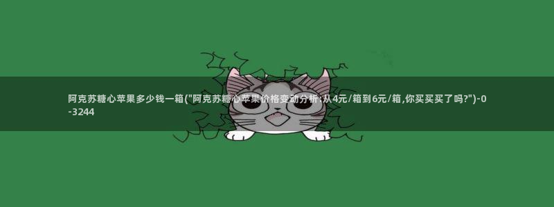 糖心vlog高清：阿克苏糖心苹果多少钱一箱(\